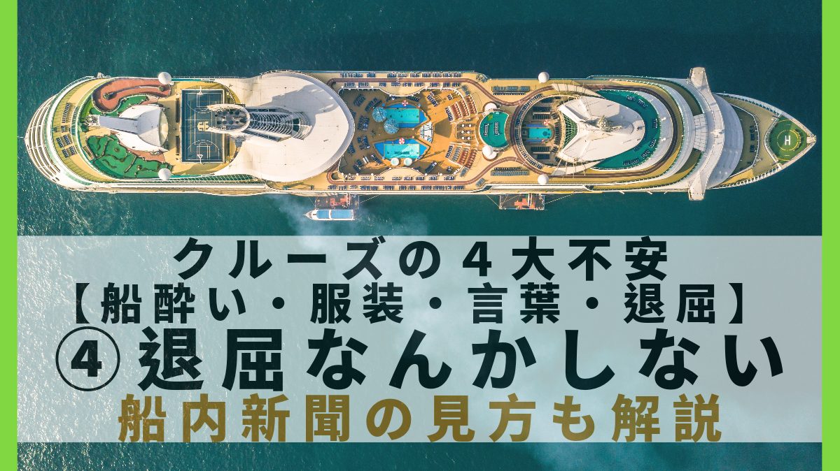 豪華客船クルーズの４大不安を紐解いてみる【船酔い・服装・言葉・退屈】④退屈なんかしない｜船内新聞の見方も解説