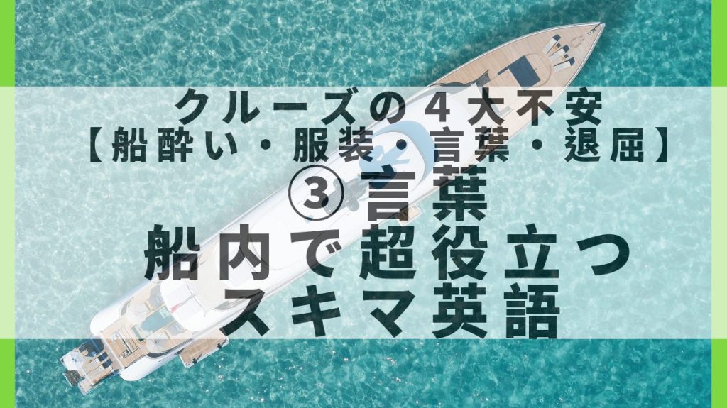 豪華客船クルーズの４大不安を解決！【船酔い・服装・言葉・退屈】③言葉｜船内で超役立つスキマ英語とその状況について解説