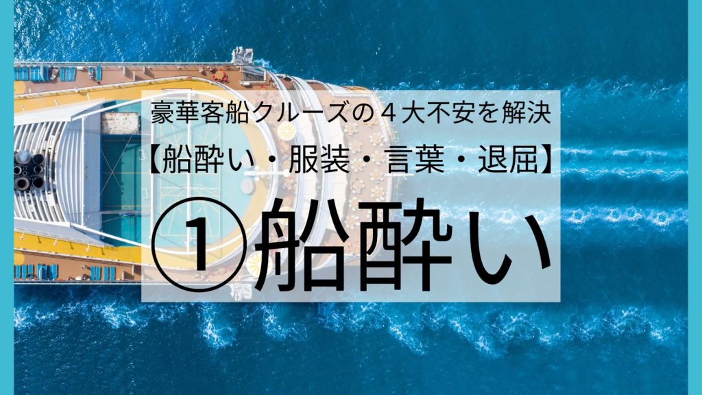 豪華客船クルーズの４大不安を解決！【船酔い・服装・言葉・退屈】①船酔いを解説！