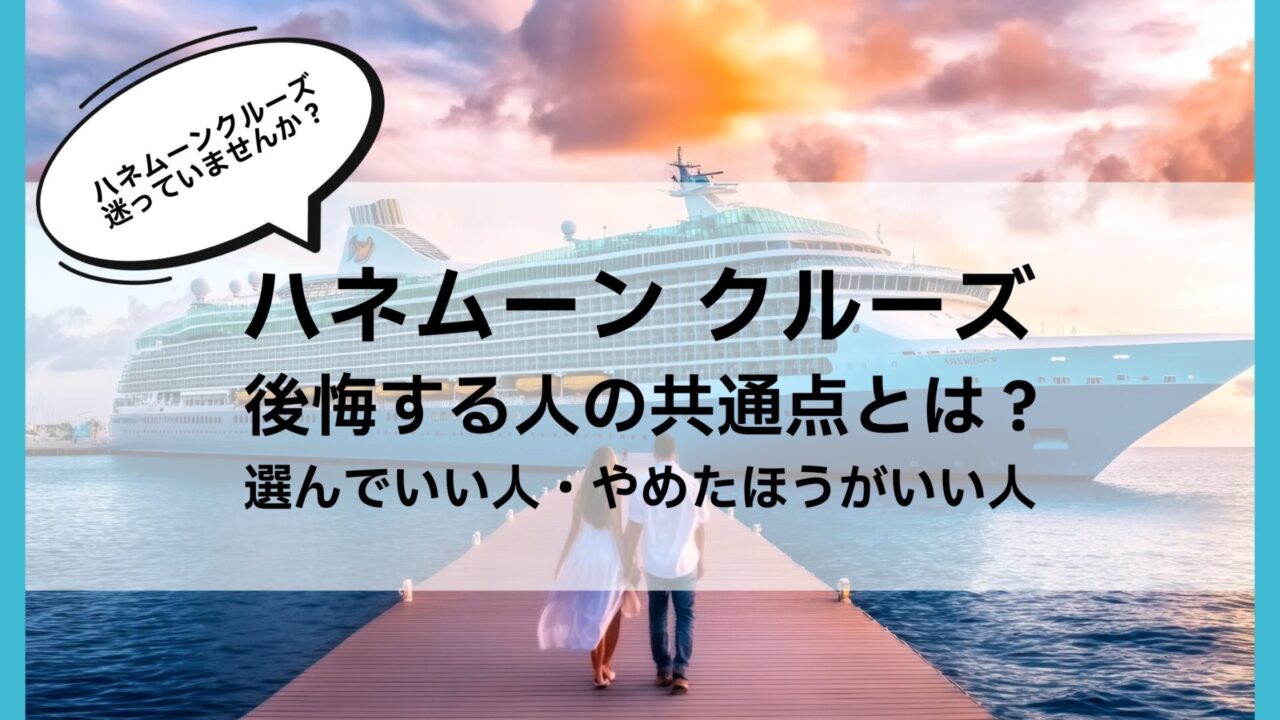 ハネムーン クルーズ 後悔する人の共通点とは？選んでいい人・やめたほうがいい人