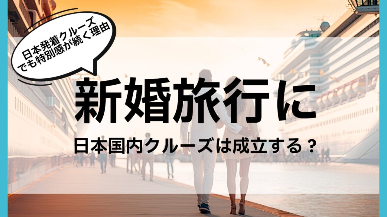 新婚旅行に国内クルーズは成立する？日本発着でも特別感が続く理由